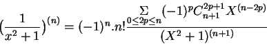 \begin{displaymath}\big(\frac{1}{x^2+1}\big)^{(n)} = (-1)^n.n!\frac{\underset{0\...
...q
n}{\Sigma} (-1)^pC^{2p+1}_{n+1}X^{(n-2p)} }{(X^2+1)^{(n+1)}}
\end{displaymath}