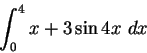 \begin{displaymath}\int^{4}_{0} {x + 3 \sin 4x\ dx}
\end{displaymath}