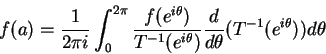 \begin{displaymath}f(a) = \frac{1}{2\pi i} \int^{2\pi}_{0}{
\frac{f(e^{i\theta})...
...e^{i\theta})} \frac{d}{d\theta}
(T^{-1}(e^{i\theta})) d\theta}
\end{displaymath}